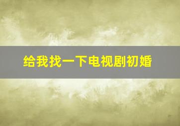 给我找一下电视剧初婚