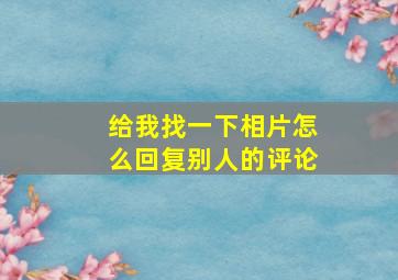 给我找一下相片怎么回复别人的评论