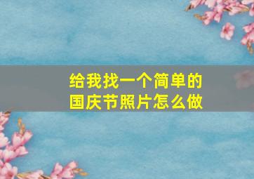 给我找一个简单的国庆节照片怎么做