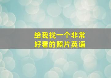 给我找一个非常好看的照片英语