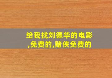 给我找刘德华的电影,免费的,赌侠免费的