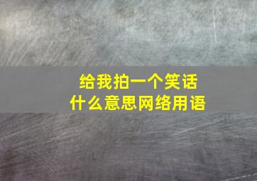 给我拍一个笑话什么意思网络用语