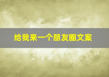 给我来一个朋友圈文案