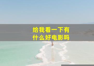 给我看一下有什么好电影吗