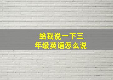 给我说一下三年级英语怎么说