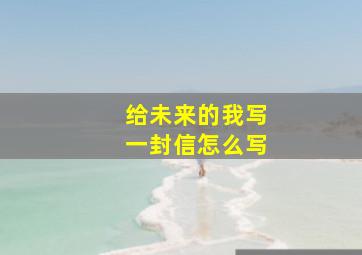 给未来的我写一封信怎么写