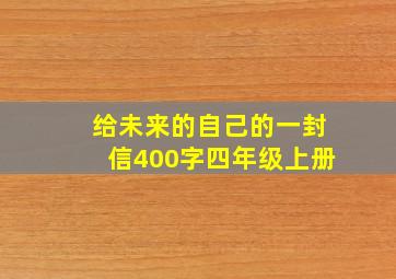 给未来的自己的一封信400字四年级上册