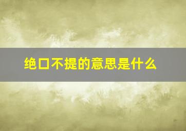 绝口不提的意思是什么