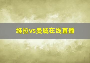 维拉vs曼城在线直播