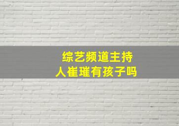 综艺频道主持人崔璀有孩子吗