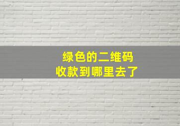 绿色的二维码收款到哪里去了