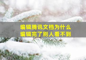 编辑腾讯文档为什么编辑完了别人看不到