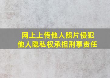 网上上传他人照片侵犯他人隐私权承担刑事责任