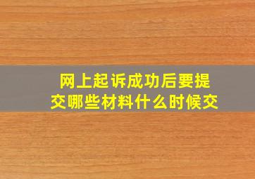 网上起诉成功后要提交哪些材料什么时候交