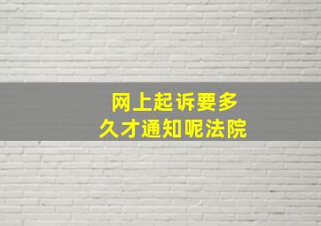 网上起诉要多久才通知呢法院