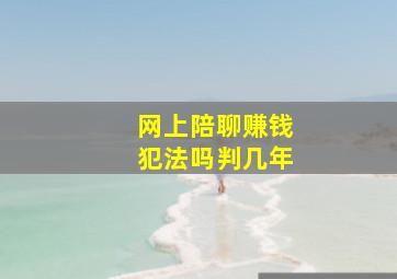 网上陪聊赚钱犯法吗判几年