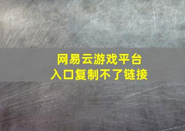 网易云游戏平台入口复制不了链接