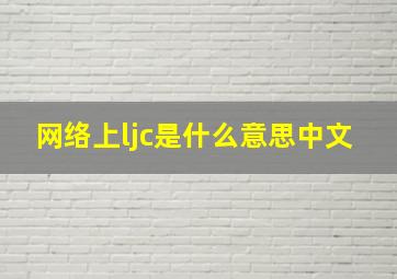 网络上ljc是什么意思中文