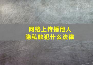 网络上传播他人隐私触犯什么法律