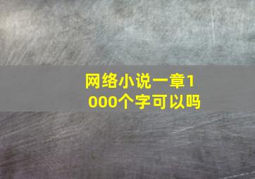 网络小说一章1000个字可以吗