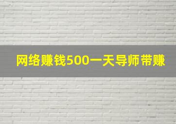 网络赚钱500一天导师带赚