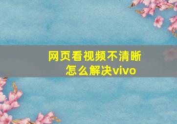 网页看视频不清晰怎么解决vivo