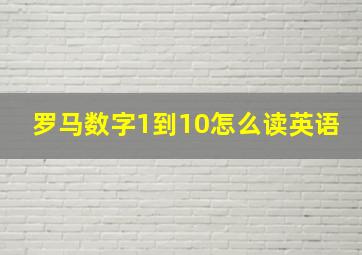 罗马数字1到10怎么读英语