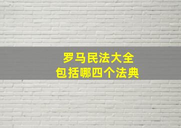 罗马民法大全包括哪四个法典