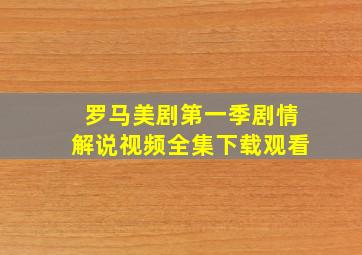 罗马美剧第一季剧情解说视频全集下载观看