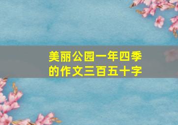 美丽公园一年四季的作文三百五十字