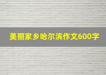 美丽家乡哈尔滨作文600字