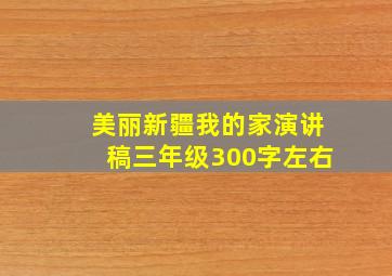 美丽新疆我的家演讲稿三年级300字左右