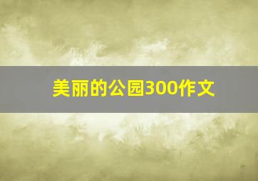 美丽的公园300作文