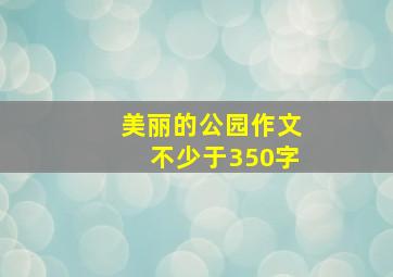 美丽的公园作文不少于350字