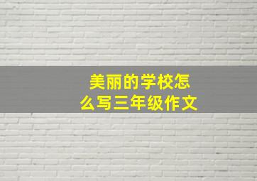 美丽的学校怎么写三年级作文