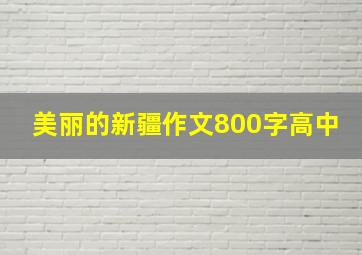 美丽的新疆作文800字高中