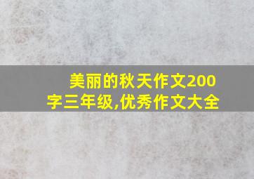 美丽的秋天作文200字三年级,优秀作文大全