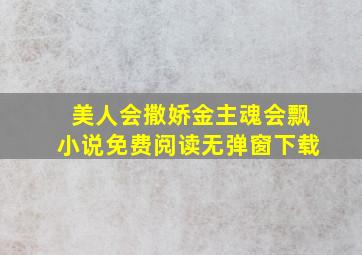 美人会撒娇金主魂会飘小说免费阅读无弹窗下载