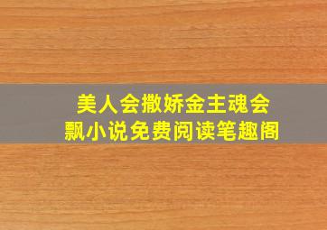 美人会撒娇金主魂会飘小说免费阅读笔趣阁