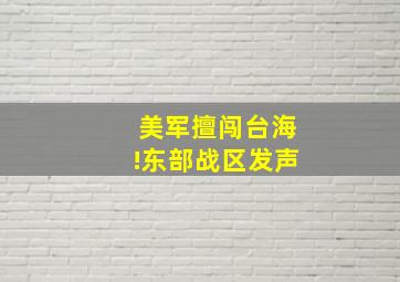 美军擅闯台海!东部战区发声