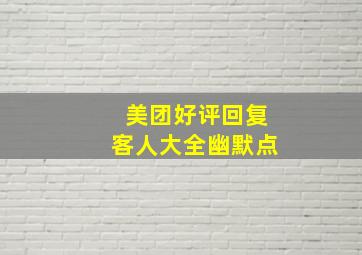 美团好评回复客人大全幽默点