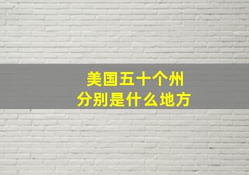 美国五十个州分别是什么地方