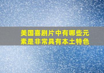 美国喜剧片中有哪些元素是非常具有本土特色