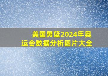 美国男篮2024年奥运会数据分析图片大全