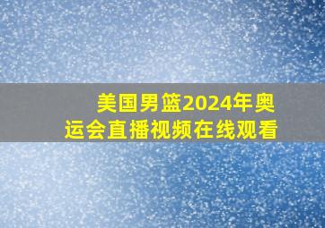 美国男篮2024年奥运会直播视频在线观看