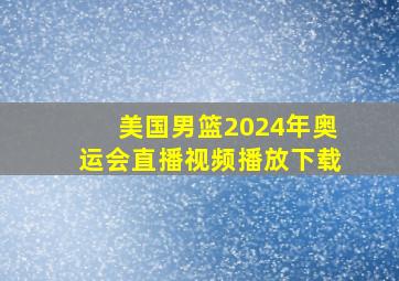 美国男篮2024年奥运会直播视频播放下载