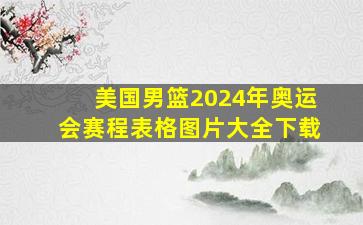 美国男篮2024年奥运会赛程表格图片大全下载