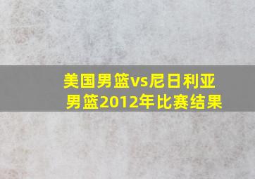 美国男篮vs尼日利亚男篮2012年比赛结果