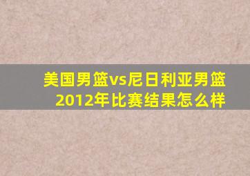 美国男篮vs尼日利亚男篮2012年比赛结果怎么样