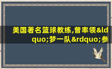 美国著名篮球教练,曾率领“梦一队”参加奥运会